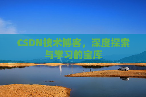 CSDN技术博客，深度探索与学习的宝库